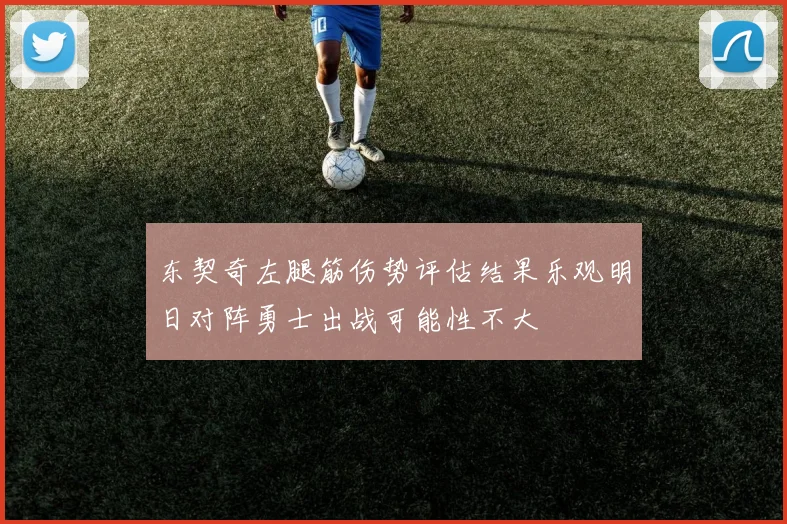 东契奇左腿筋伤势评估结果乐观明日对阵勇士出战可能性不大